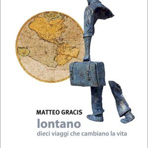 Lontano – dieci viaggi che cambiano la vita